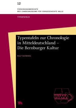 Typentafeln zur Chronologie in Mitteldeutschland – Die Bernburger Kultur (Forschungsberichte des Landesmuseums für Vorgeschichte Halle 12) von Meller,  Harald, Schwarz,  Ralf