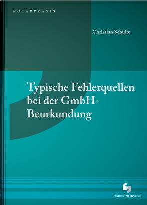 Typische Fehlerquellen bei der GmbH-Beurkundung von Schulte,  Christian