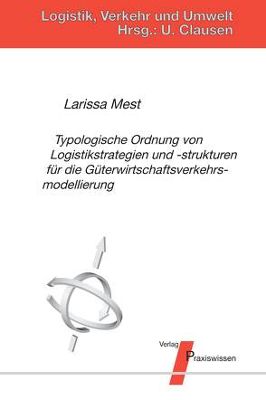 Typologische Ordnung von Logistikstrategien und ‐strukturen für die Güterwirtschaftsverkehrsmodellierung von Clausen,  Uwe, Mest,  Larissa