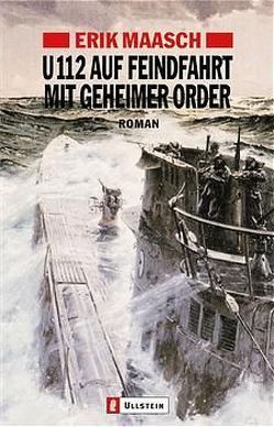 U-112 auf Feindfahrt mit geheimer Order von Maasch,  Erik