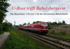 U-Boot trifft Babelsbergerin. Die Baureihen 118 und 119 der Deutschen Reichsbahn (Wandkalender 2020 DIN A4 quer) von Gerstner,  Wolfgang