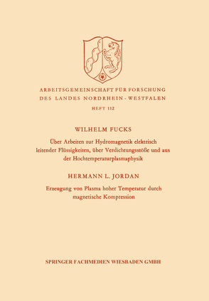 Über Arbeiten zur Hydromagnetik elektrisch leitender Flüssigkeiten, über Verdichtungsstöße und aus der Hochtemperaturplasmaphysik. Erzeugung von Plasma hoher Temperatur durch magnetische Kompression von Fucks,  Wilhelm