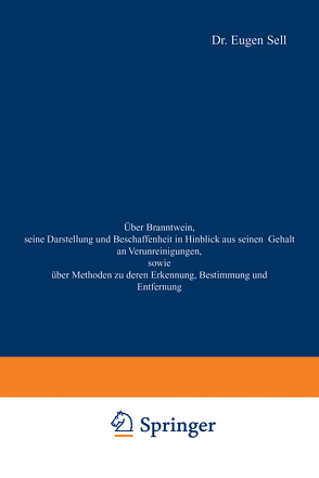 Über Branntwein, seine Darstellung und Beschaffenheit in Hinblick aus seinen Gehalt an Verunreinigungen, sowie Über Methoden zu deren Erkennung, Bestimmung und Entfernung von Sell,  Eugen