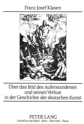 Über das Bild des Auferstandenen und seinen Verlust in der Geschichte der deutschen Kunst von Klasen,  Franz-Josef