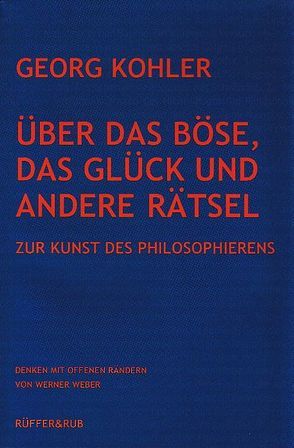 Über das Böse, das Glück und andere Rätsel von Kohler,  Georg, Weber,  Werner