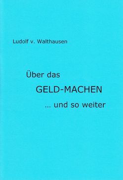 Über das Geld-Machen… und so weiter von Walthausen,  Ludolf von