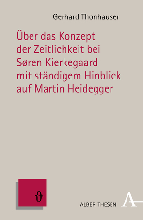 Über das Konzept der Zeitlichkeit bei Søren Kierkegaard mit ständigem Hinblick auf Martin Heidegger von Thonhauser,  Gerhard