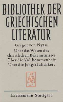 Über das Wesen des christlichen Bekenntnisses. Über die Vollkommenheit. Über die Jungfräulichkeit von Blum,  Wilhelm, Gregor von Nyssa