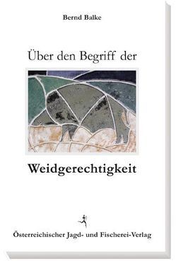 Über den Begriff der Weidgerechtigkeit von Balke,  Bernd