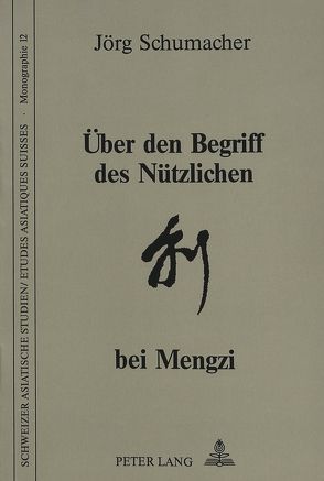 Über den Begriff des Nützlichen bei Mengzi von Schumacher,  Joerg