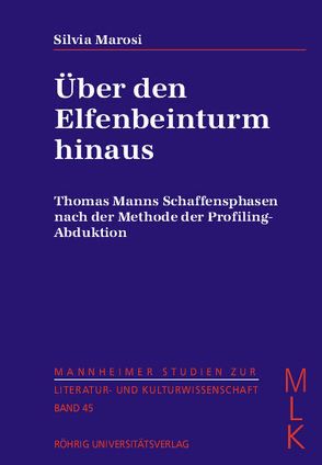 Über den Elfenbeinturm hinaus. Thomas Manns Schaffensphasen nach der Methode der Profiling-Abduktion von Marosi,  Silvia