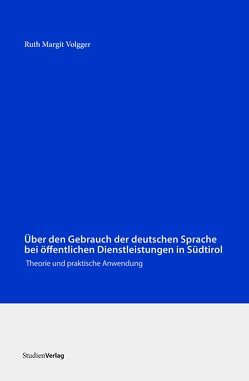 Über den Gebrauch der deutschen Sprache bei öffentlichen Dienstleistungen in Südtirol von Volgger,  Ruth Margit