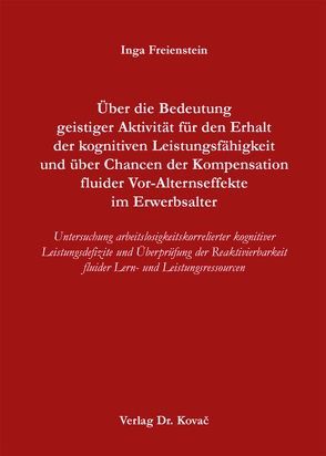 Über die Bedeutung geistiger Aktivität für den Erhalt der kognitiven Leistungsfähigkeit und über Chancen der Kompensation fluider Vor-Alternseffekte im Erwerbsalter von Freienstein,  Inga