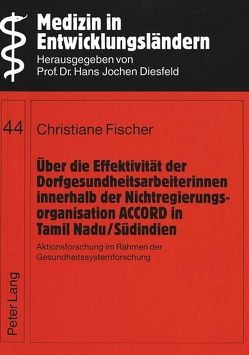 Über die Effektivität der Dorfgesundheitsarbeiterinnen innerhalb der Nichtregierungsorganisation ACCORD in Tamil Nadu/Südindien von Fischer,  Christiane