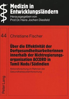 Über die Effektivität der Dorfgesundheitsarbeiterinnen innerhalb der Nichtregierungsorganisation ACCORD in Tamil Nadu/Südindien von Fischer,  Christiane