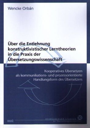 Über die Entlehnung konstruktivistischer Lerntheorien in die Praxis der Übersetzungswissenschaft von Orbán,  Wencke