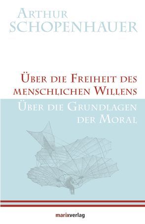 Über die Freiheit des menschlichen Willens / Über die Grundlagen der Moral von Schopenhauer,  Arthur