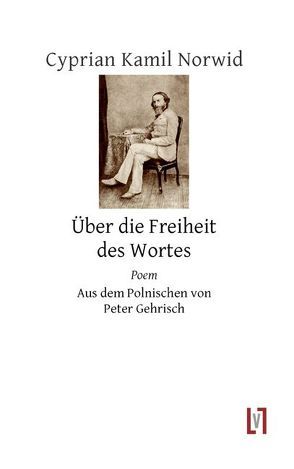 Über die Freiheit des Wortes von Gehrisch,  Peter, Norwid,  Cyprian K