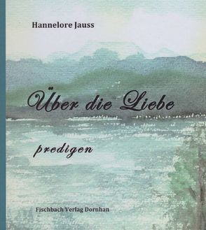 Über die Liebe – predigen von Jauss,  Hannelore