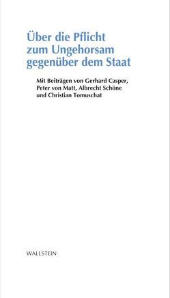 Über die Pflicht zum Ungehorsam gegenüber dem Staat von Albach,  Horst, Casper,  Gerhard, Matt,  Peter von, Schöne,  Albrecht, Tomuschat,  Christian