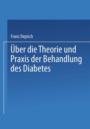 Über die Theorie und Praxis der Behandlung des Diabetes von Depisch,  Franz