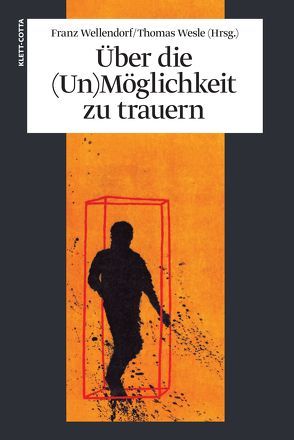 Über die (Un) Möglichkeit zu trauern von Wellendorf,  Franz, Wesle,  Thomas