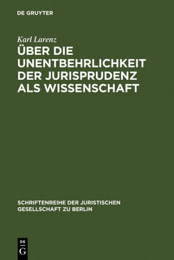 Über die Unentbehrlichkeit der Jurisprudenz als Wissenschaft von Larenz,  Karl