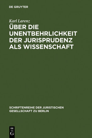 Über die Unentbehrlichkeit der Jurisprudenz als Wissenschaft von Larenz,  Karl