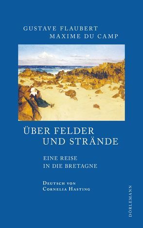 Über Felder und Strände von Du Camp,  Maxime, Flaubert,  Gustave, Hasting,  Cornelia