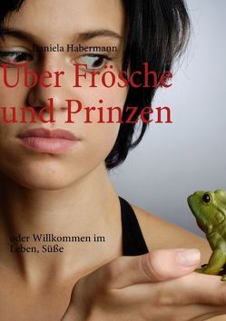 Über Frösche und Prinzen von Habermann,  Daniela