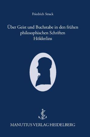 Über Geist und Buchstabe in den frühen philosophischen Schriften Hölderlins von Strack,  Friedrich