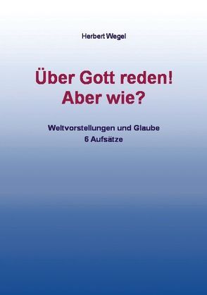 Über Gott reden! – Aber wie? von Wegel,  Herbert