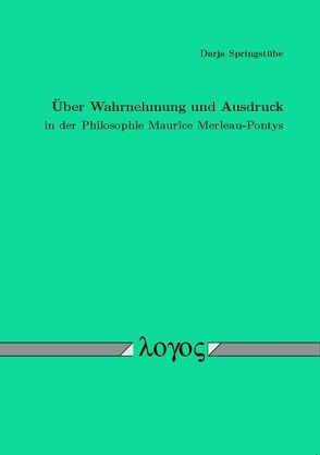 Über Wahrnehmung und Ausdruck in der Philosophie Maurice Merleau-Pontys von Springstübe,  Darja