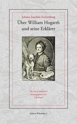 Über William Hogarth und seine Erklärer von Eschenburg,  Johann J, Kinzel,  Till