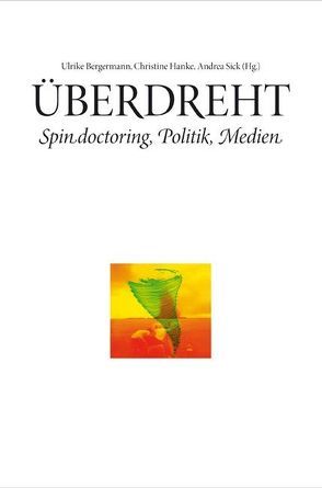 Überdreht. Spin doctoring, Politik, Medien von Adorf,  Sigrid, Ammon,  Stefka, Bauer,  Susanne, Becker,  Ilka, Bergermann,  Ulrike, Drebber,  Magdalena, Dröscher,  Daniela, Dunkel,  Brigitte, Eismann,  Sonja, Erharter,  Christiane, Feucht,  Sybille, Fliescher,  Mira, Hanke,  Christine, Hark,  Sabine, Heitmüller,  Elke, Holl,  Ute, Kapp,  Claudia, Keilbach,  Judith, Kriegerowski,  Christine, Lange-Berndt,  Petra, Lummerding,  Susanne, Mellinger,  Nan, Nessel,  Sabine, Oldenburg,  Helene von, Pauleit,  Winfried, Peters,  Kathrin, Peters,  Sibylle, Reiche,  Claudia, Schwietring,  Gesa, Sick,  Andrea, Siegmund,  Judith, Streiter,  Anja, Stübi,  Corinne, Treusch-Dieter,  Gerburg, Vedder,  Ulrike, Vuk,  Sonja, Wiese,  Doro