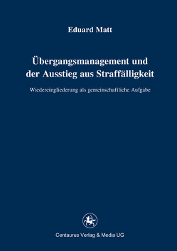 Übergangsmanagement und der Ausstieg aus Straffälligkeit von Matt,  Eduard