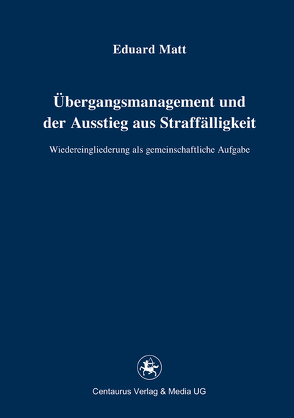 Übergangsmanagement und der Ausstieg aus Straffälligkeit von Matt,  Eduard