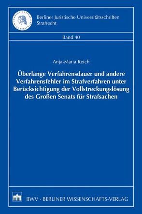 Überlange Verfahrensdauer und andere Verfahrensfehler im Strafverfahren unter Berücksichtigung der Vollstreckungslösung des Großen Senats für Strafsachen von Reich,  Anja-Maria