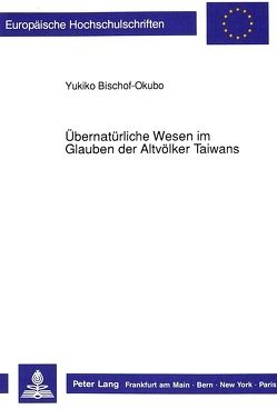 Übernatürliche Wesen im Glauben der Altvölker Taiwans von Bischof-Okubo,  Yukiko