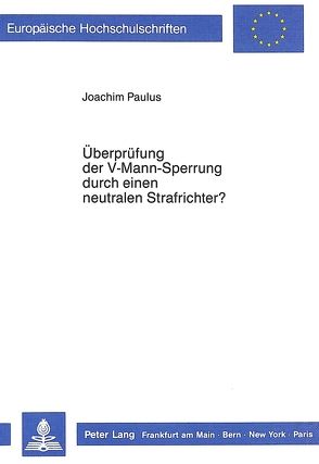 Überprüfung der V-Mann-Sperrung durch einen neutralen Strafrichter? von Paulus,  Joachim