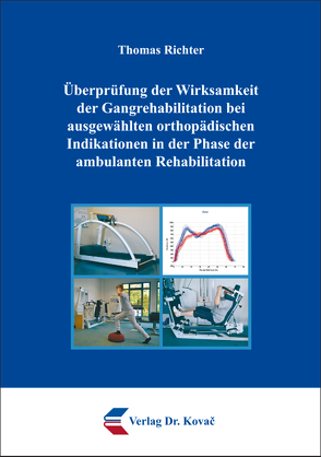 Überprüfung der Wirksamkeit der Gangrehabilitation bei ausgewählten orthopädischen Indikationen in der Phase der ambulanten Rehabilitation von Richter,  Thomas