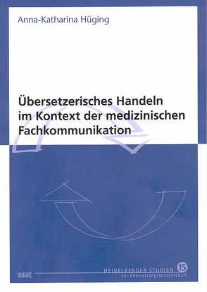 Übersetzerisches Handeln im Kontext der medizinischen Fachkommunikation von Hüging,  Kathrin