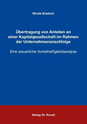 Übertragung von Anteilen an einer Kapitalgesellschaft im Rahmen der Unternehmensnachfolge von Bradsch,  Nicole