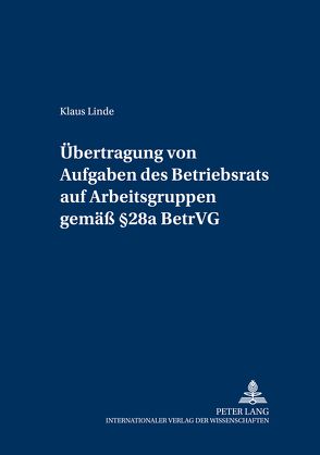 Übertragung von Aufgaben des Betriebsrats auf Arbeitsgruppen gemäß § 28a BetrVG von Linde,  Klaus