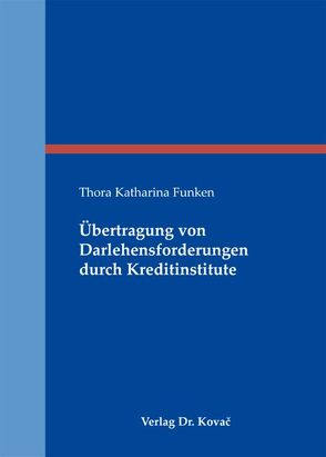 Übertragung von Darlehensforderungen durch Kreditinstitute von Funken,  Thora Katharina