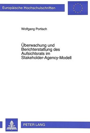 Überwachung und Berichterstattung des Aufsichtsrats im Stakeholder-Agency-Modell von Portisch,  Wolfgang