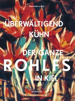 Überwältigend kühn – Der ganze Rohlfs in Kiel von Hüsch,  Anette, Thurmann,  Peter, Weisner,  Annette