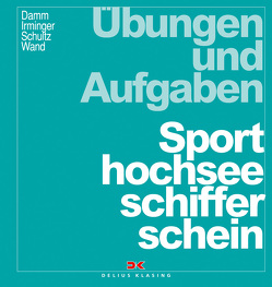 Übungen und Aufgaben Sporthochseeschifferschein von Damm,  Klaus, Irminger,  Peter, Wand,  Christoph