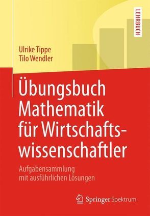 Übungsbuch Mathematik für Wirtschaftswissenschaftler von Tippe,  Ulrike, Wendler,  Tilo