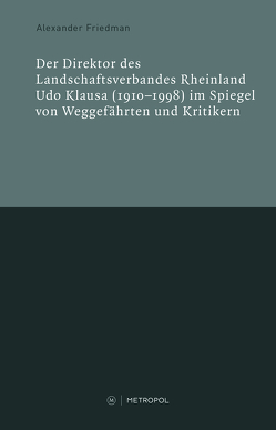 Der Direktor des Landschaftsverbandes Rheinland Udo Klausa (1910–1998) im Spiegel von Weggefährten und Kritikern von Friedman,  Alexander